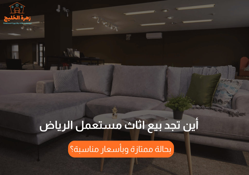أين تجد بيع اثاث مستعمل الرياض بحالة ممتازة وبأسعار مناسبة؟